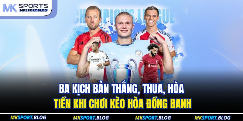 Ba kịch bản thắng, thua, hòa tiền khi chơi kèo hòa đồng banh