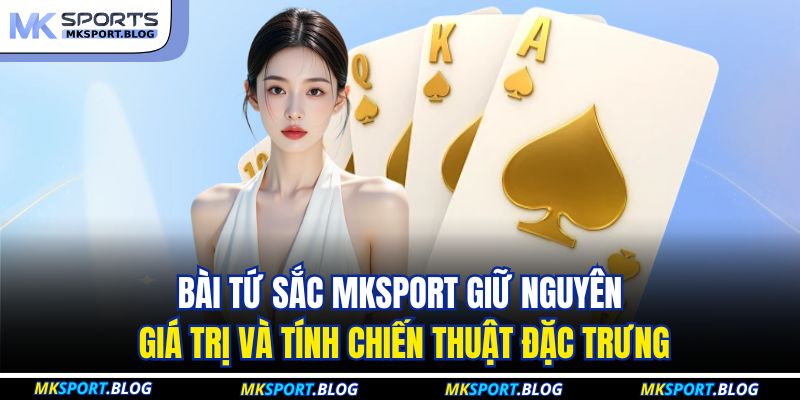 Bài tứ sắc MKSPORT giữ nguyên giá trị và tính chiến thuật đặc trưng
