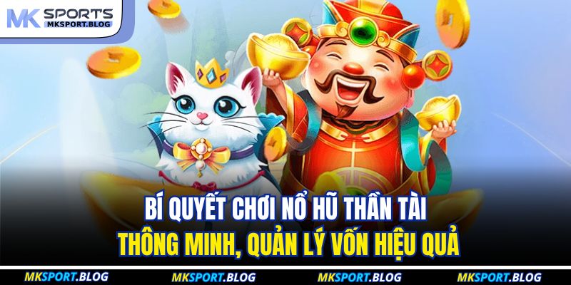 Bí quyết chơi nổ hũ thần tài thông minh, quản lý vốn hiệu quả