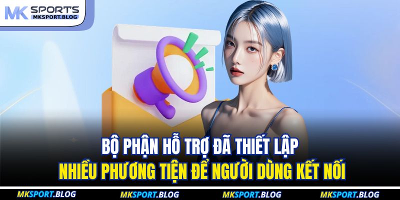 Phương Thức Liên Hệ MKSPORT 2 Bộ phận hỗ trợ đã thiết lập nhiều phương tiện để người dùng kết nối