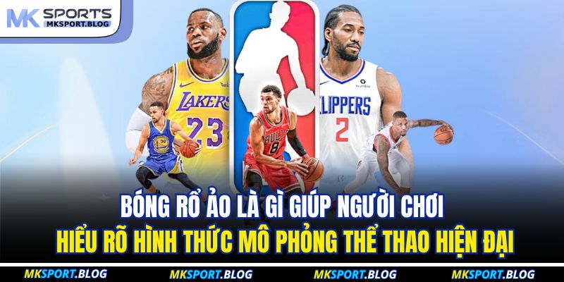 Bóng Rổ Ảo Là Gì - Hình Thức Giải Trí Hiện Đại Tại MKSPORT 2 Bóng rổ ảo là gì giúp người chơi hiểu rõ hình thức mô phỏng thể thao hiện đại