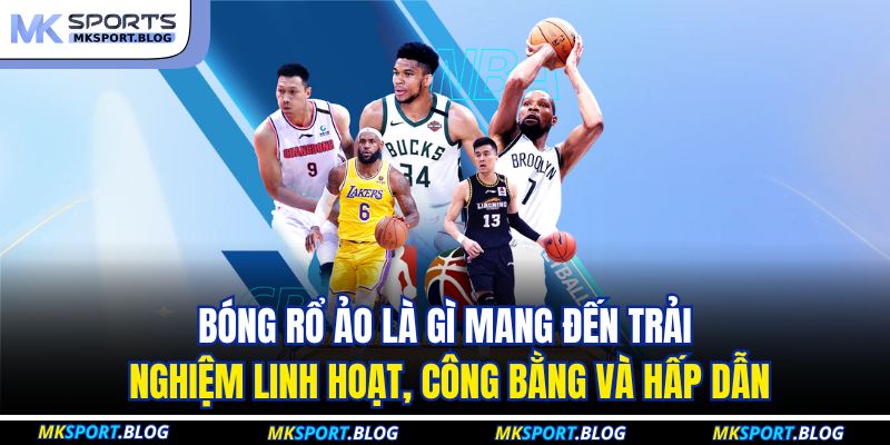 Bóng Rổ Ảo Là Gì - Hình Thức Giải Trí Hiện Đại Tại MKSPORT 3 Bóng rổ ảo là gì mang đến trải nghiệm linh hoạt, công bằng và hấp dẫn