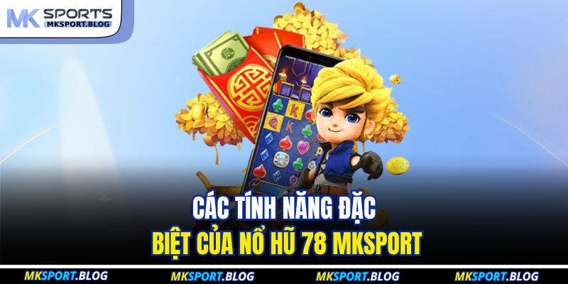 Các tính năng đặc biệt của nổ hũ 78 MKSPORT