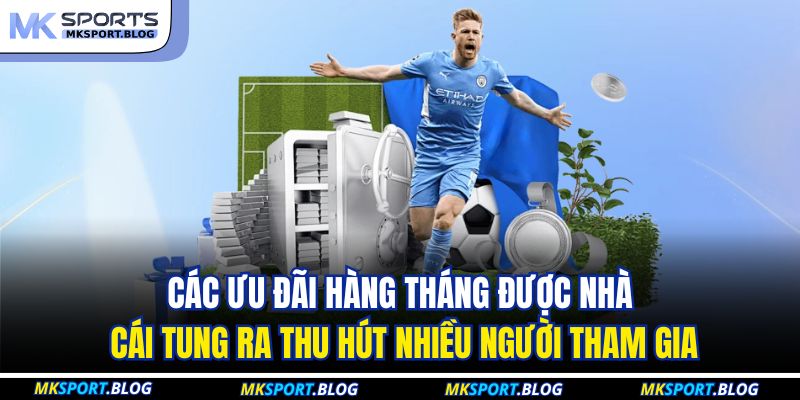 Khuyến mãi MKSport: Nhận Thưởng Lớn, Tận Hưởng Đỉnh Cao 4 Các ưu đãi hàng tháng được nhà cái tung ra thu hút nhiều người tham gia