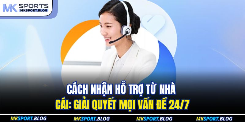 Cách Nhận Hỗ Trợ Từ Nhà Cái