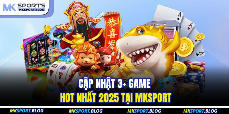 Cập nhật 3+ game hot nhất 2025 tại MKSPORT
