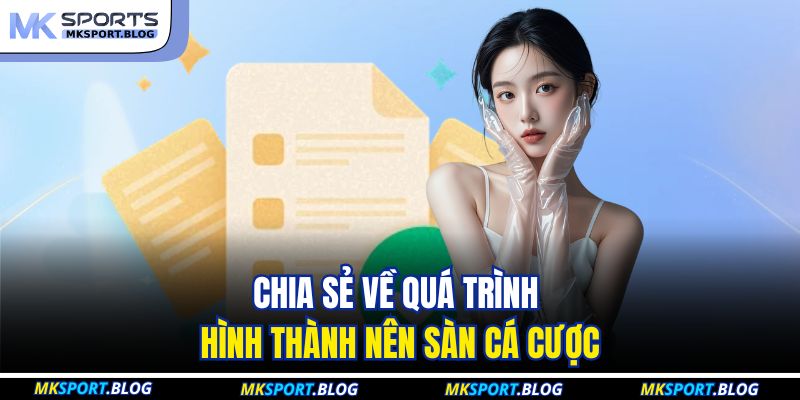 Chia sẻ về quá trình hình thành nên sàn cá cược