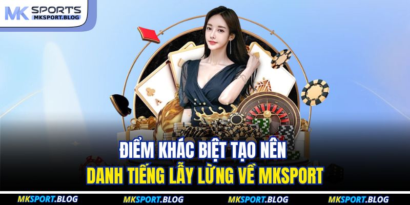 Điểm khác biệt tạo nên danh tiếng lẫy lừng về MKSPORT