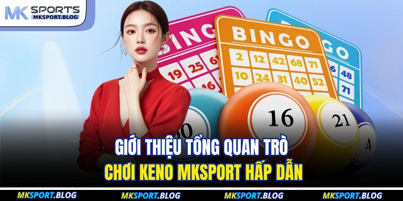 Keno MKSPORT - Luật Chơi Xổ Số Nhanh Và Cửa Cược Phổ Biến 2 Giới thiệu tổng quan trò chơi keno MKSPORT hấp dẫn