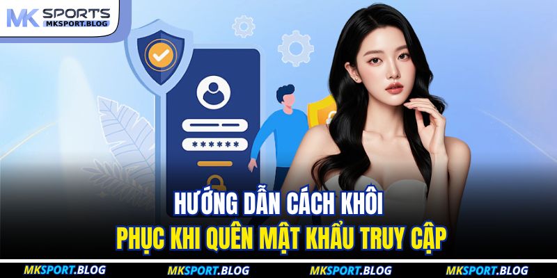 Quên Mật Khẩu MKSPORT: Khôi Phục Tài Khoản Trong Vài Phút 2 Hướng dẫn cách khôi phục khi quên mật khẩu truy cập