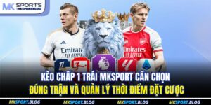 Kèo Chấp 1 Trái MKSPORT