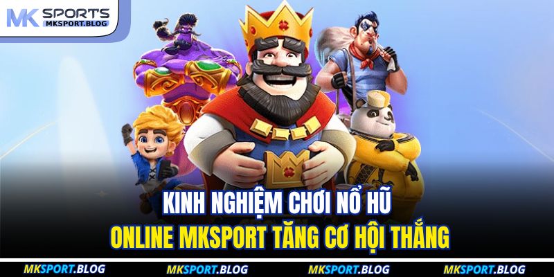 Nổ Hũ Online MKSPORT - Sức Hút Từ Những Quỹ Thưởng Jackpot 4 Kinh nghiệm chơi nổ hũ online MKSPORT tăng cơ hội thắng