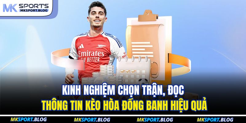 Kinh nghiệm chọn trận, đọc thông tin kèo hòa đồng banh hiệu quả