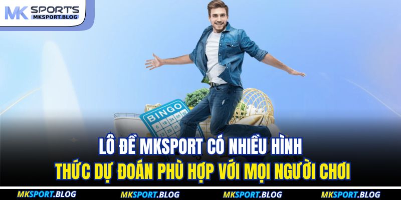 Lô đề MKSPORT có nhiều hình thức dự đoán phù hợp với mọi người chơi