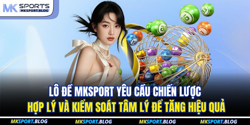 Lô đề MKSPORT yêu cầu chiến lược hợp lý và kiểm soát tâm lý để tăng hiệu quả
