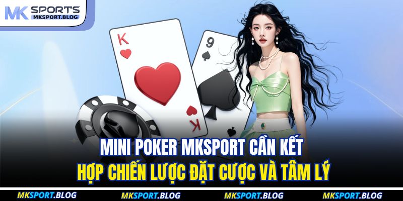 Mini Poker MKSPORT cần kết hợp chiến lược đặt cược và tâm lý