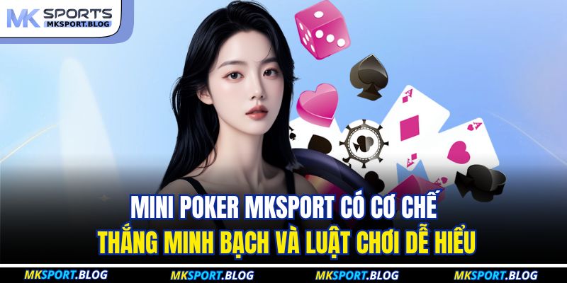 Mini Poker MKSPORT có cơ chế thắng minh bạch và luật chơi dễ hiểu