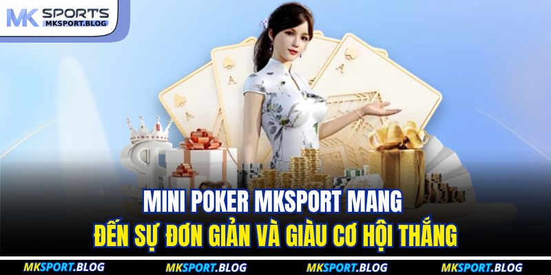 Mini Poker MKSPORT mang đến sự đơn giản và giàu cơ hội thắng