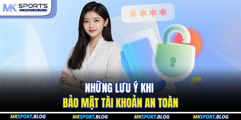 Quên Mật Khẩu MKSPORT: Khôi Phục Tài Khoản Trong Vài Phút 3 Những lưu ý khi bảo mật tài khoản an toàn