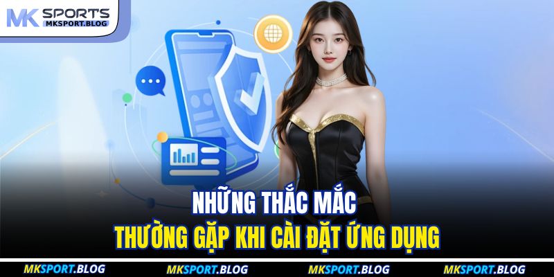 Những thắc mắc thường gặp khi cài đặt ứng dụng