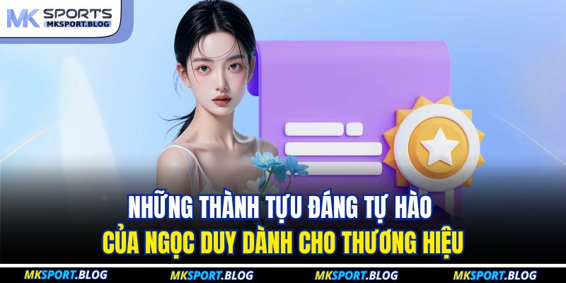 Những thành tựu đáng tự hào của Ngọc Duy dành cho thương hiệu