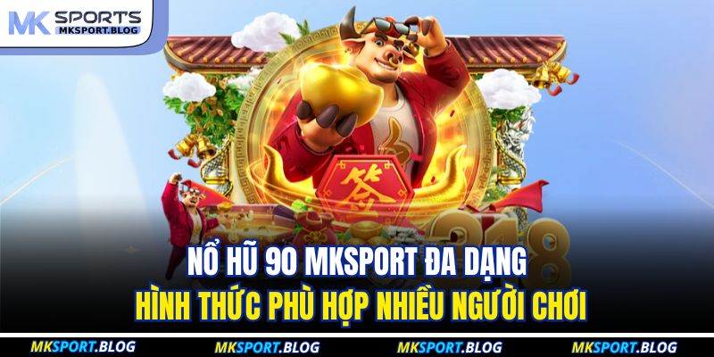 Nổ Hũ 90 MKSPORT - Trải Nghiệm Quay Hũ Tốc Độ Cao Chuẩn 3 Nổ hũ 90 MKSPORT đa dạng hình thức phù hợp nhiều người chơi