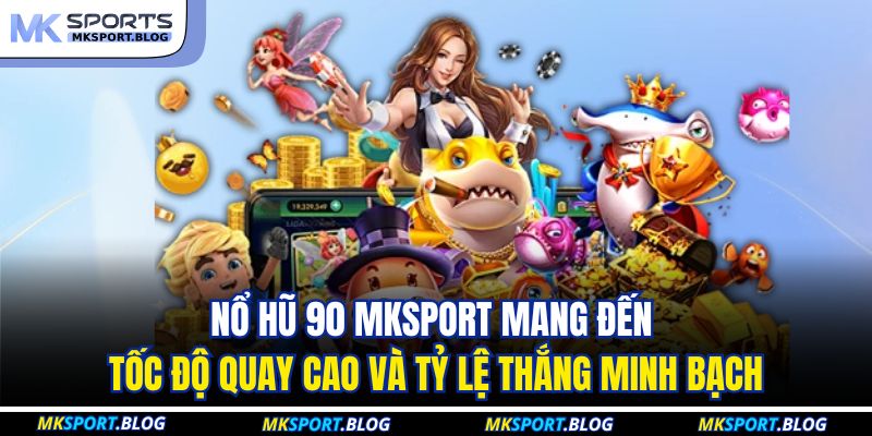 Nổ Hũ 90 MKSPORT - Trải Nghiệm Quay Hũ Tốc Độ Cao Chuẩn 2 Nổ hũ 90 MKSPORT mang đến tốc độ quay cao và tỷ lệ thắng minh bạch