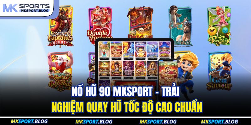 Nổ Hũ 90 MKSPORT - Trải Nghiệm Quay Hũ Tốc Độ Cao Chuẩn 1 Nổ Hũ 90 MKSPORT
