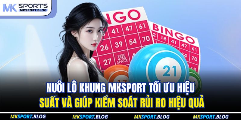 Nuôi Lô Khung MKSPORT - Chiến Thuật Dự Đoán Lô Đề Hiệu Quả 4 Nuôi lô khung MKSPORT yêu cầu phân tích kỹ, kiểm soát vốn và giữ tâm lý
