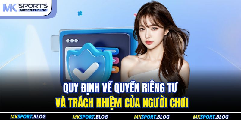 Chính Sách Bảo Mật MKSPORT 2 Quy định về quyền riêng tư và trách nhiệm của người chơi
