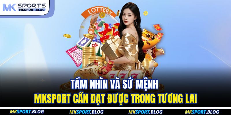 Tầm nhìn và sứ mệnh MKSPORT cần đạt được trong tương lai