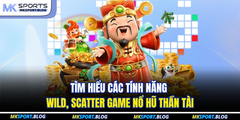 Tìm hiểu các tính năng Wild, Scatter game nổ hũ thần tài