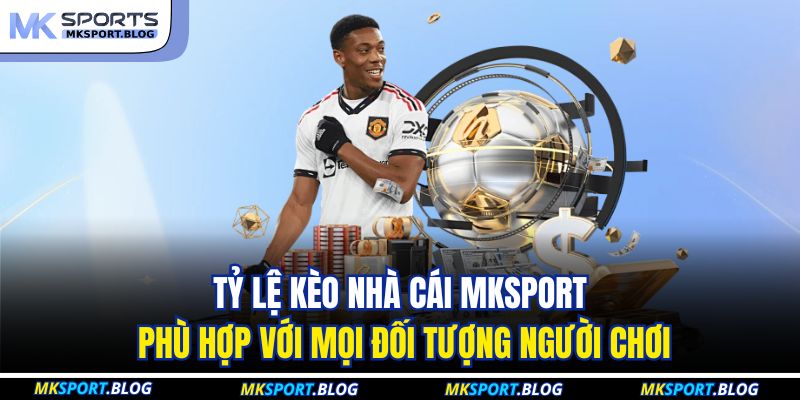Tỷ Lệ Kèo Nhà Cái MKSPORT - Cập Nhật Nhanh Và Chuẩn Xác 3 Tỷ lệ kèo nhà cái MKSPORT phù hợp với mọi đối tượng người chơi