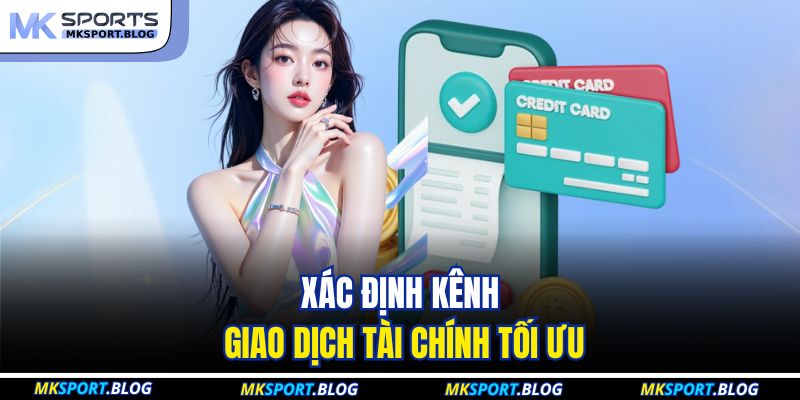 Nạp Tiền MKSport: Giao Dịch Nhanh Chóng, Khởi Đầu Giải Trí 3 Xác định kênh giao dịch tài chính tối ưu